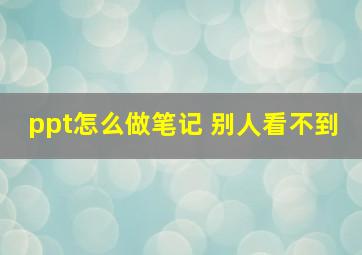 ppt怎么做笔记 别人看不到